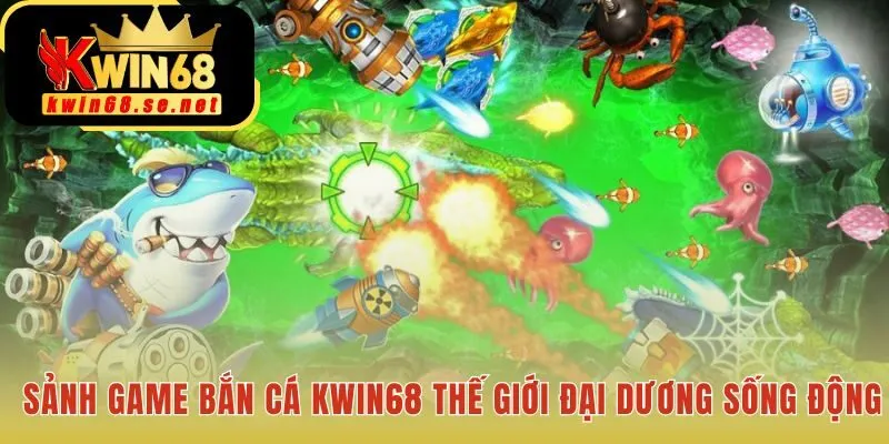 Bắn cá Kwin68 là chuyến phiêu lưu đại dương sống động trên màn hình