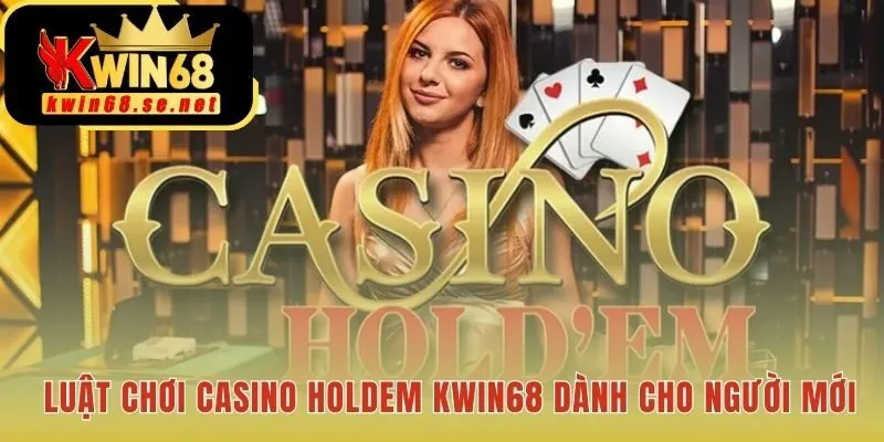 Tìm hiểu luật chơi Casino Holdem cơ bản tại Kwin68